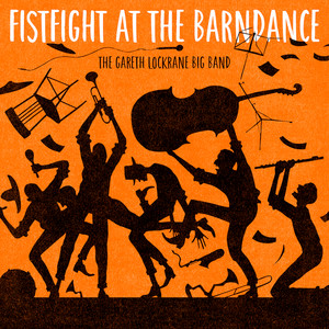 Fistfight at the Barndance - The Gareth Lockrane Big Band & Barnaby Dickinson & Ross Stanley listen song