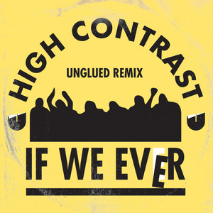 If We Ever - Unglued Remix - High Contrast & Unglued listen song