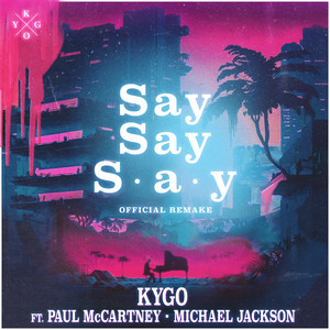 Say Say Say (feat. Paul McCartney & Michael Jackson) - Kygo & Paul McCartney & Michael Jackson listen song