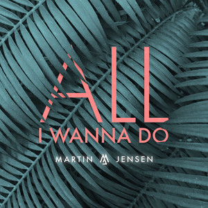 All I Wanna Do - Martin Jensen listen song
