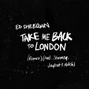 Take Me Back To London (Sir Spyro Remix) [feat. Stormzy, Jaykae & Aitch] - Ed Sheeran & Jaykae & Aitch & Stormzy & Sir Spyro listen song