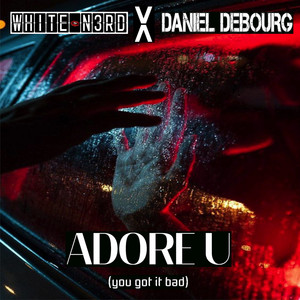 ADORE U (You got it bad) - White N3rd & Daniel De Bourg listen song