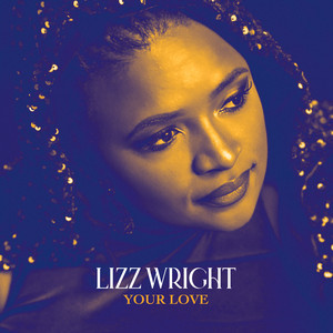 Your Love (feat. Meshell Ndegeocello & Brandee Younger) - Lizz Wright & Meshell Ndegeocello & Brandee Younger listen song